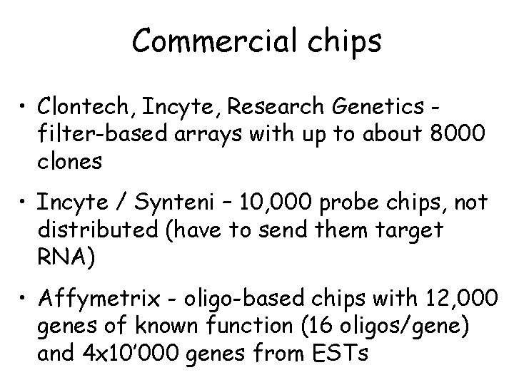 Commercial chips • Clontech, Incyte, Research Genetics filter-based arrays with up to about 8000