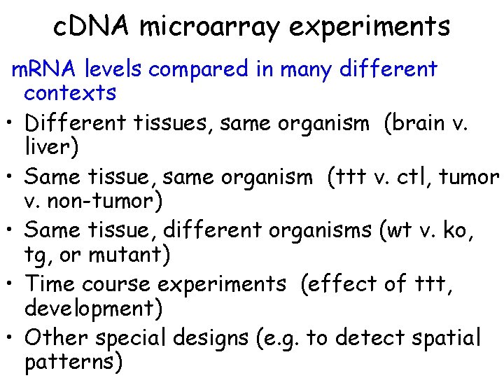 c. DNA microarray experiments m. RNA levels compared in many different contexts • Different