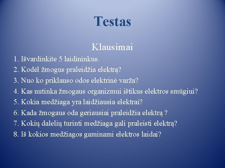 Testas Klausimai 1. Išvardinkite 5 laidininkus. 2. Kodėl žmogus praleidžia elektrą? 3. Nuo ko