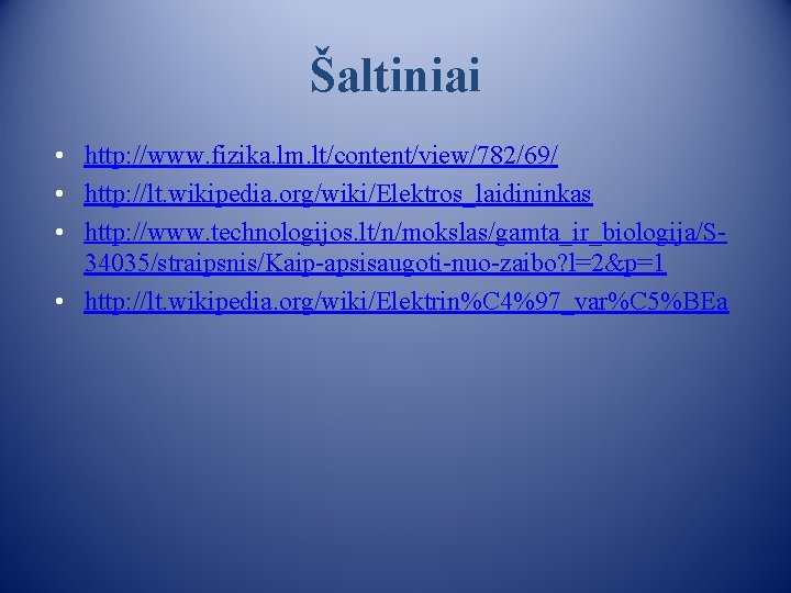 Šaltiniai • http: //www. fizika. lm. lt/content/view/782/69/ • http: //lt. wikipedia. org/wiki/Elektros_laidininkas • http: