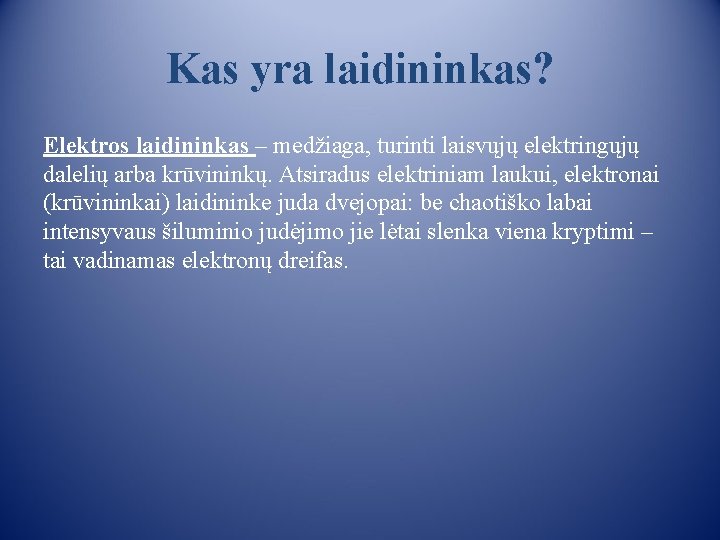 Kas yra laidininkas? Elektros laidininkas – medžiaga, turinti laisvųjų elektringųjų dalelių arba krūvininkų. Atsiradus