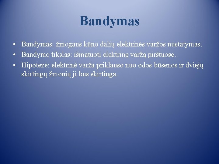 Bandymas • Bandymas: žmogaus kūno dalių elektrinės varžos nustatymas. • Bandymo tikslas: išmatuoti elektrinę