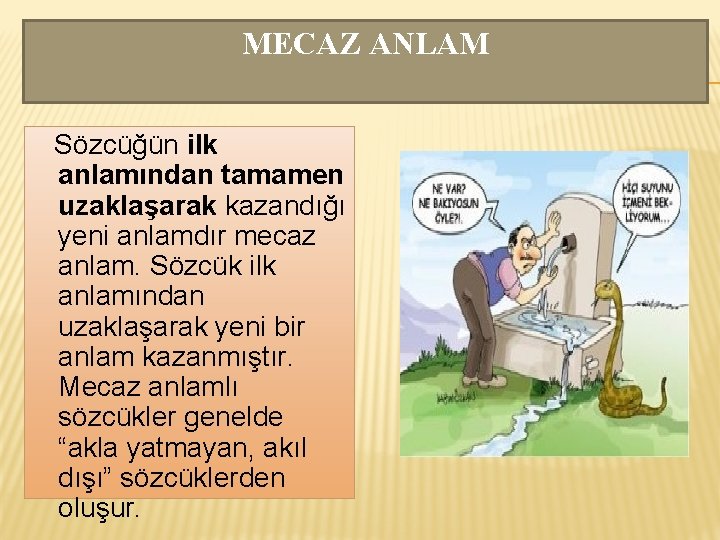 MECAZ ANLAM Sözcüğün ilk anlamından tamamen uzaklaşarak kazandığı yeni anlamdır mecaz anlam. Sözcük ilk