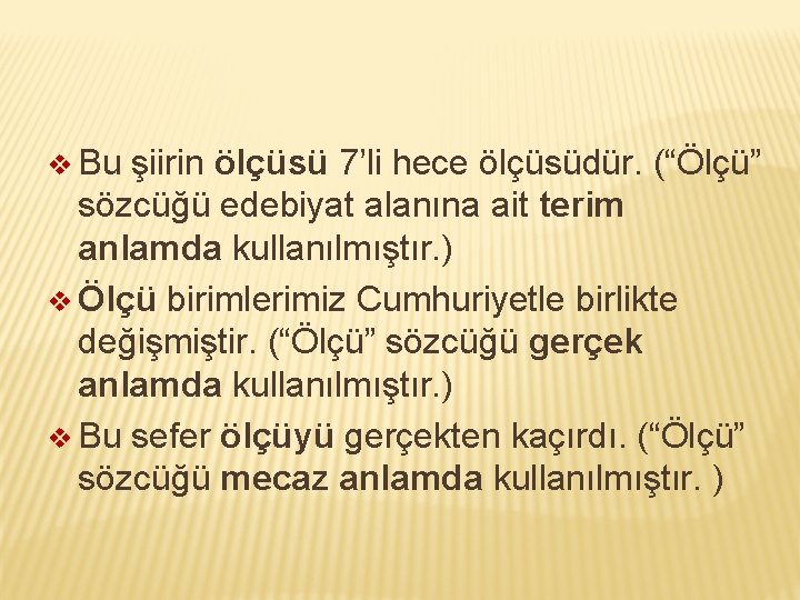 v Bu şiirin ölçüsü 7’li hece ölçüsüdür. (“Ölçü” sözcüğü edebiyat alanına ait terim anlamda