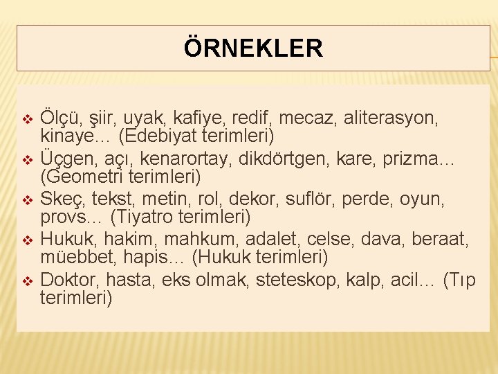 ÖRNEKLER v Ölçü, şiir, uyak, kafiye, redif, mecaz, aliterasyon, kinaye… (Edebiyat terimleri) v Üçgen,