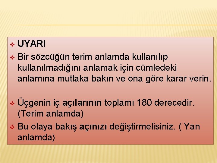 UYARI v Bir sözcüğün terim anlamda kullanılıp kullanılmadığını anlamak için cümledeki anlamına mutlaka bakın