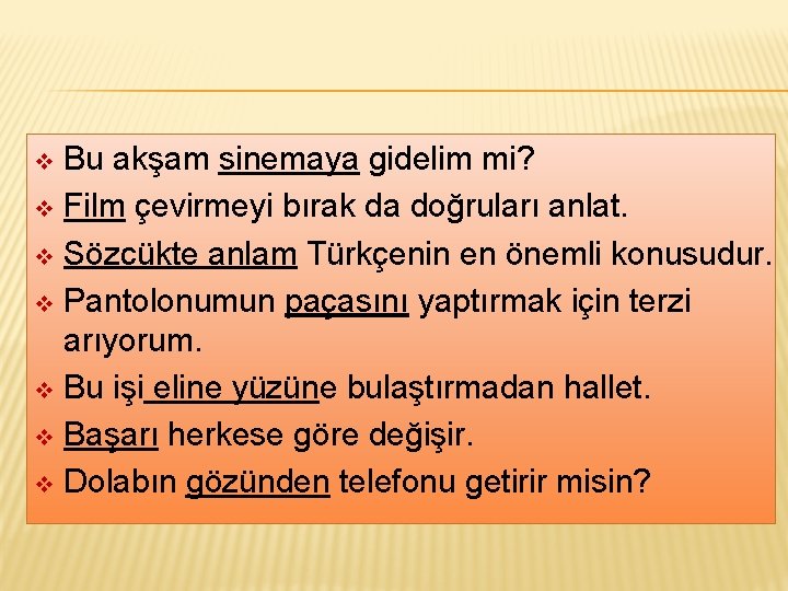 Bu akşam sinemaya gidelim mi? v Film çevirmeyi bırak da doğruları anlat. v Sözcükte