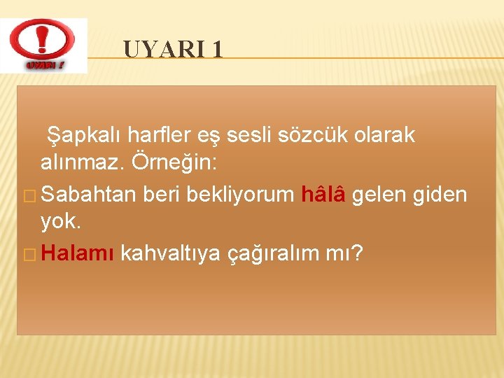 UYARI 1 Şapkalı harfler eş sesli sözcük olarak alınmaz. Örneğin: � Sabahtan beri bekliyorum