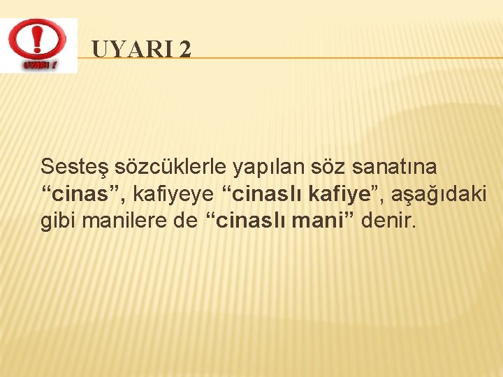 UYARI 2 Sesteş sözcüklerle yapılan söz sanatına “cinas”, kafiyeye “cinaslı kafiye”, aşağıdaki gibi manilere