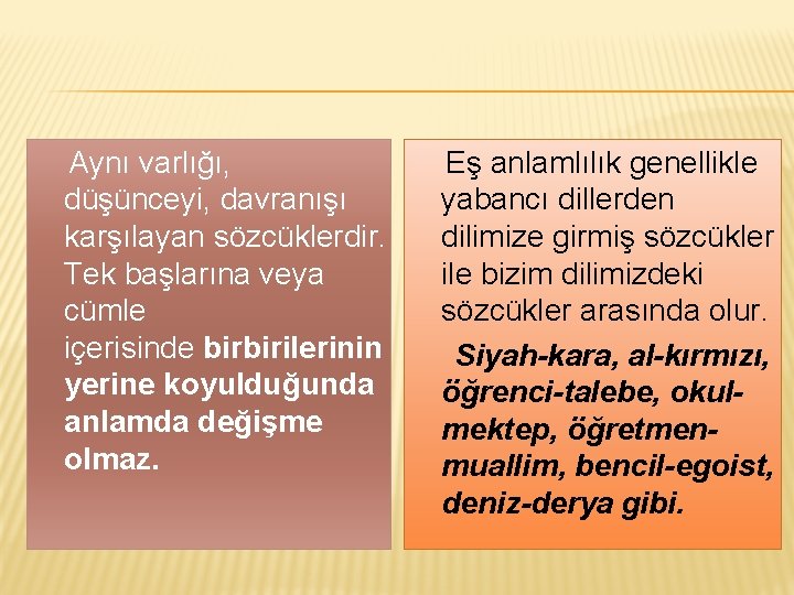  Aynı varlığı, Eş anlamlılık genellikle düşünceyi, davranışı yabancı dillerden karşılayan sözcüklerdir. dilimize girmiş