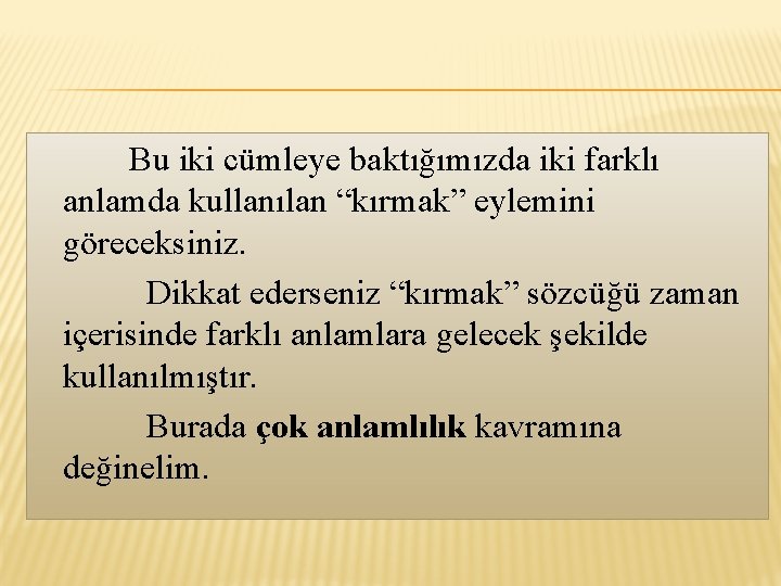  Bu iki cümleye baktığımızda iki farklı anlamda kullanılan “kırmak” eylemini göreceksiniz. Dikkat ederseniz