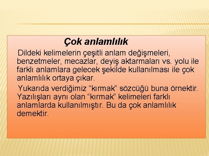  Çok anlamlılık Dildeki kelimelerin çeşitli anlam değişmeleri, benzetmeler, mecazlar, deyiş aktarmaları vs. yolu