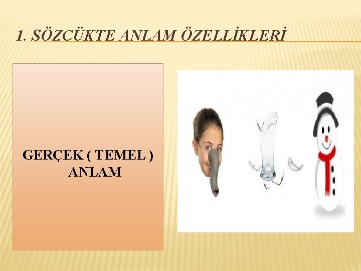 1. SÖZCÜKTE ANLAM ÖZELLİKLERİ GERÇEK ( TEMEL ) ANLAM 