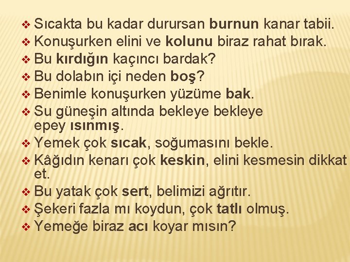 v Sıcakta bu kadar durursan burnun kanar tabii. v Konuşurken elini ve kolunu biraz