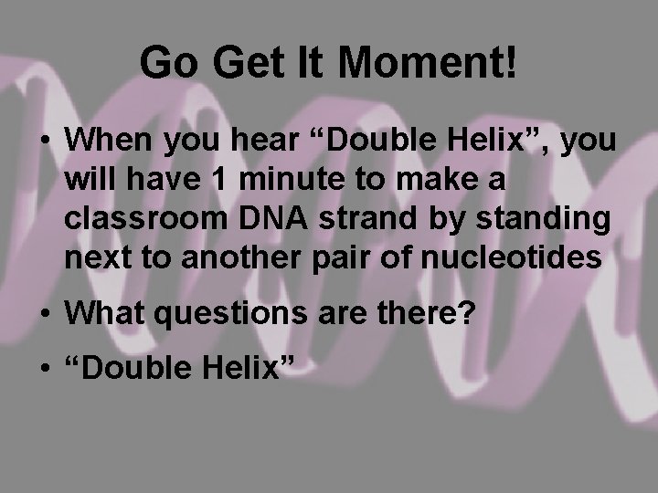 Go Get It Moment! • When you hear “Double Helix”, you will have 1