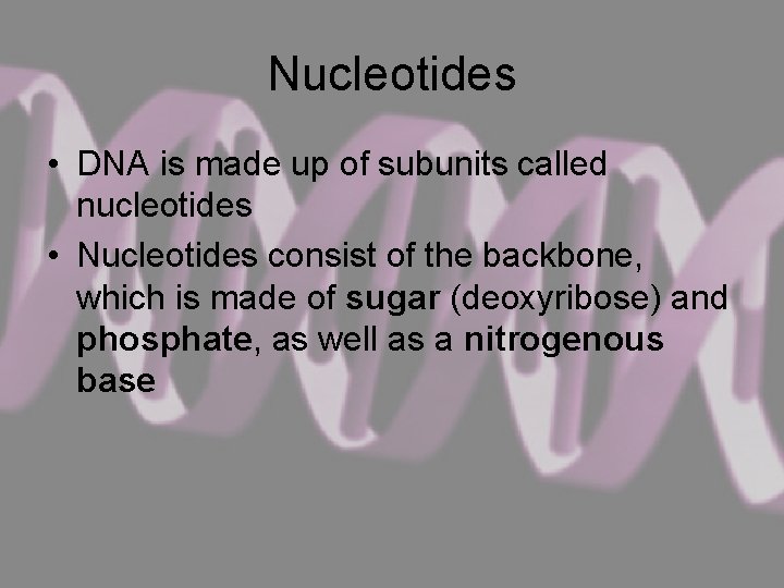 Nucleotides • DNA is made up of subunits called nucleotides • Nucleotides consist of