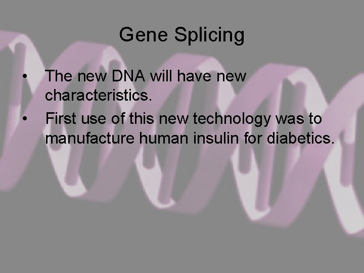 Gene Splicing • • The new DNA will have new characteristics. First use of