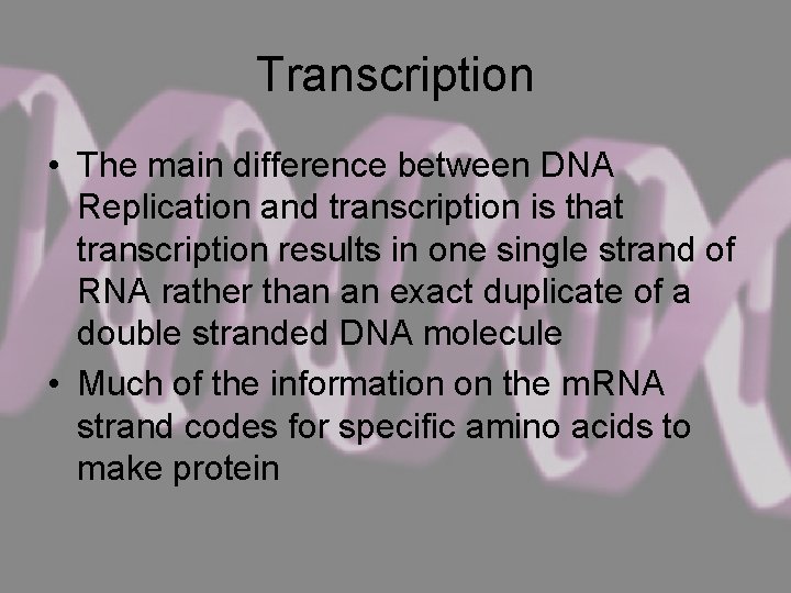 Transcription • The main difference between DNA Replication and transcription is that transcription results