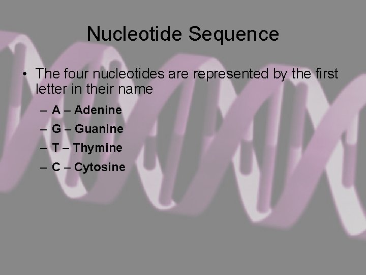 Nucleotide Sequence • The four nucleotides are represented by the first letter in their