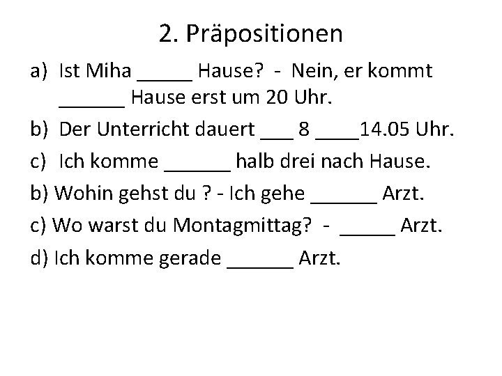 2. Präpositionen a) Ist Miha _____ Hause? - Nein, er kommt ______ Hause erst