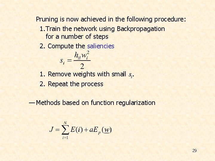 Pruning is now achieved in the following procedure: 1. Train the network using Backpropagation Pruning is now achieved in the following procedure: 1. Train the network using Backpropagation