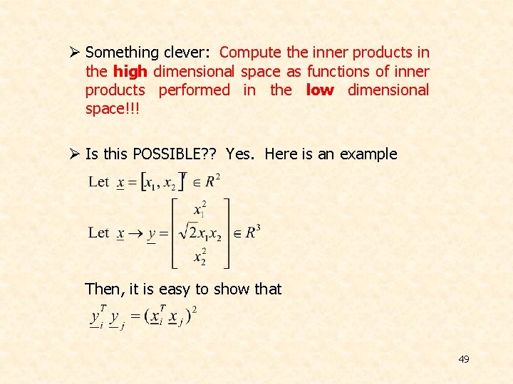 Ø Something clever: Compute the inner products in the high dimensional space as functions Ø Something clever: Compute the inner products in the high dimensional space as functions