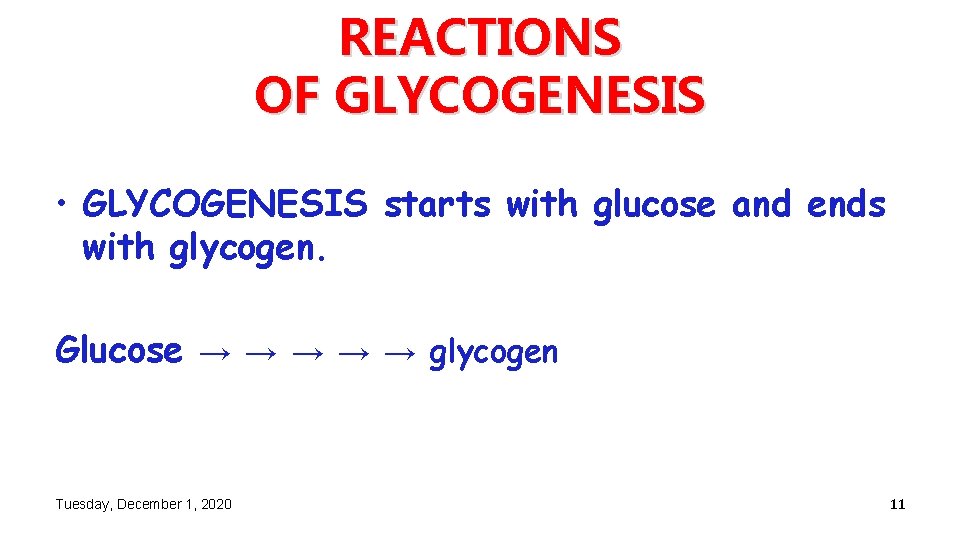 REACTIONS OF GLYCOGENESIS • GLYCOGENESIS starts with glucose and ends with glycogen. Glucose →