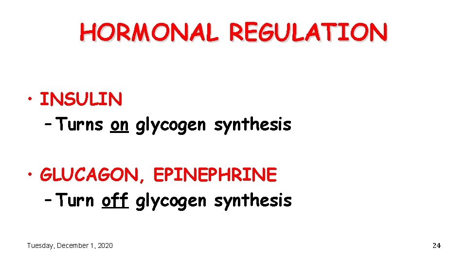 HORMONAL REGULATION • INSULIN – Turns on glycogen synthesis • GLUCAGON, EPINEPHRINE – Turn