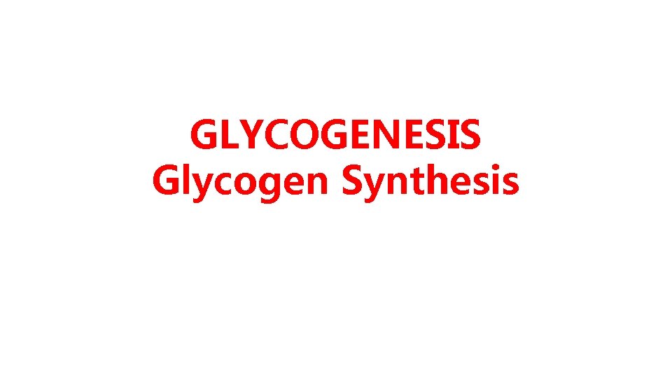 GLYCOGENESIS Glycogen Synthesis 