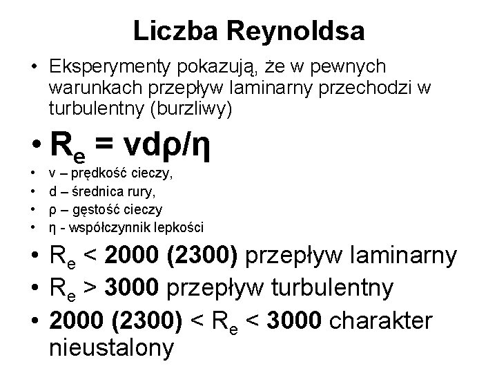 Liczba Reynoldsa • Eksperymenty pokazują, że w pewnych warunkach przepływ laminarny przechodzi w turbulentny