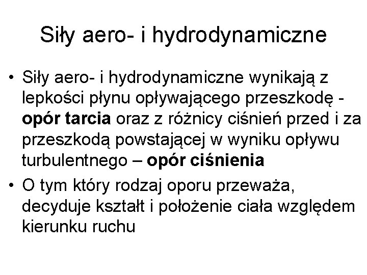 Siły aero- i hydrodynamiczne • Siły aero- i hydrodynamiczne wynikają z lepkości płynu opływającego