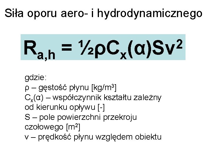 Siła oporu aero- i hydrodynamicznego Ra, h = ½ρCx 2 (α)Sv gdzie: ρ –