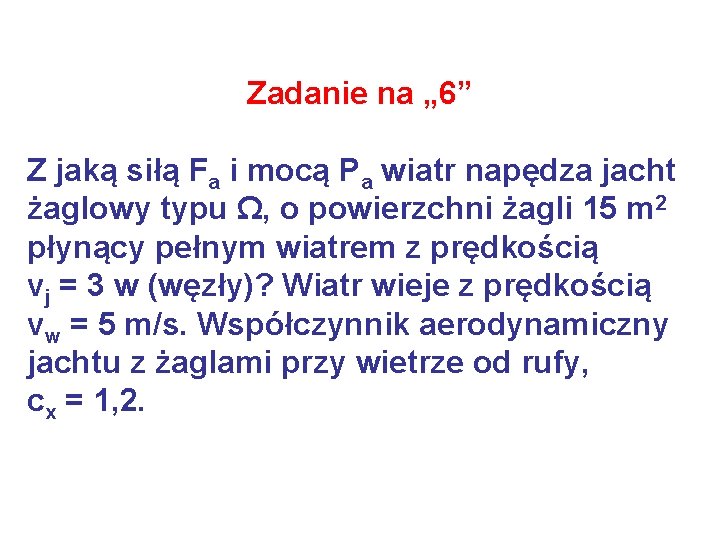 Zadanie na „ 6” Z jaką siłą Fa i mocą Pa wiatr napędza jacht