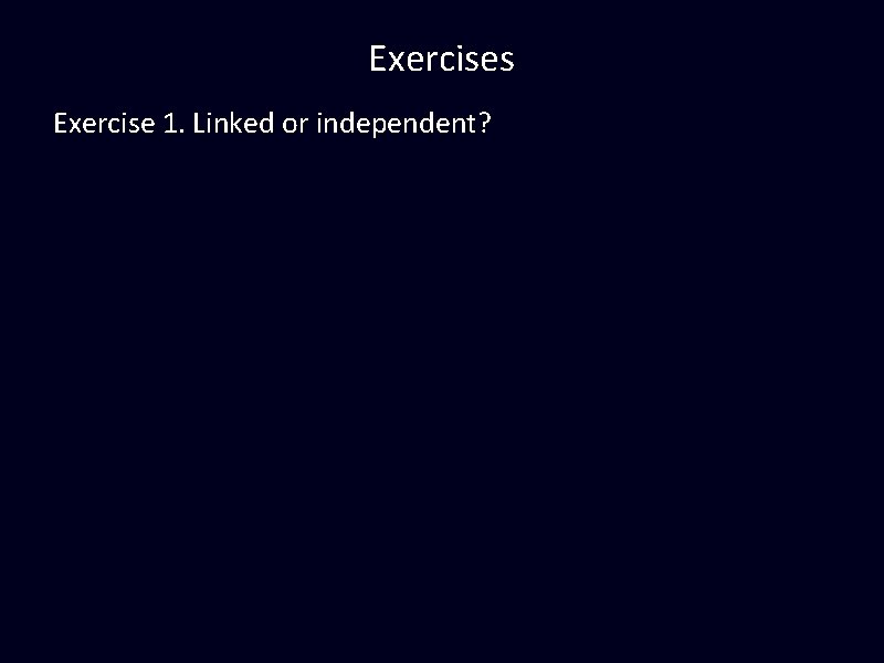 Exercises Exercise 1. Linked or independent? 