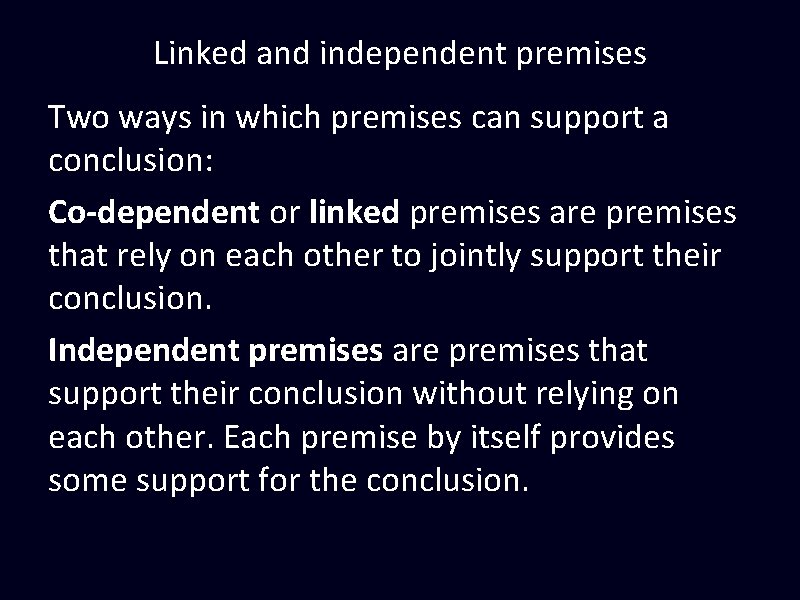 Linked and independent premises Two ways in which premises can support a conclusion: Co-dependent