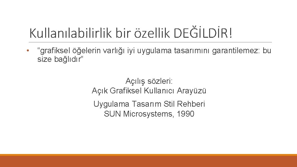 Kullanılabilirlik bir özellik DEĞİLDİR! • “grafiksel öğelerin varlığı iyi uygulama tasarımını garantilemez: bu size