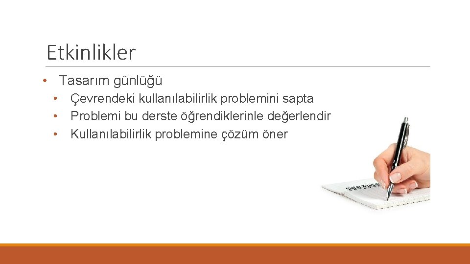 Etkinlikler • Tasarım günlüğü • Çevrendeki kullanılabilirlik problemini sapta • Problemi bu derste öğrendiklerinle