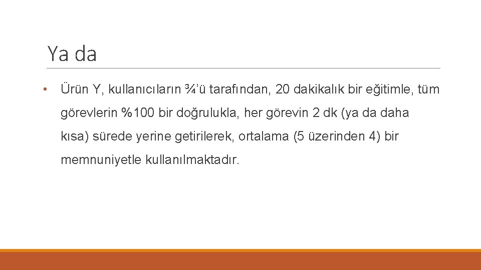 Ya da • Ürün Y, kullanıcıların ¾’ü tarafından, 20 dakikalık bir eğitimle, tüm görevlerin