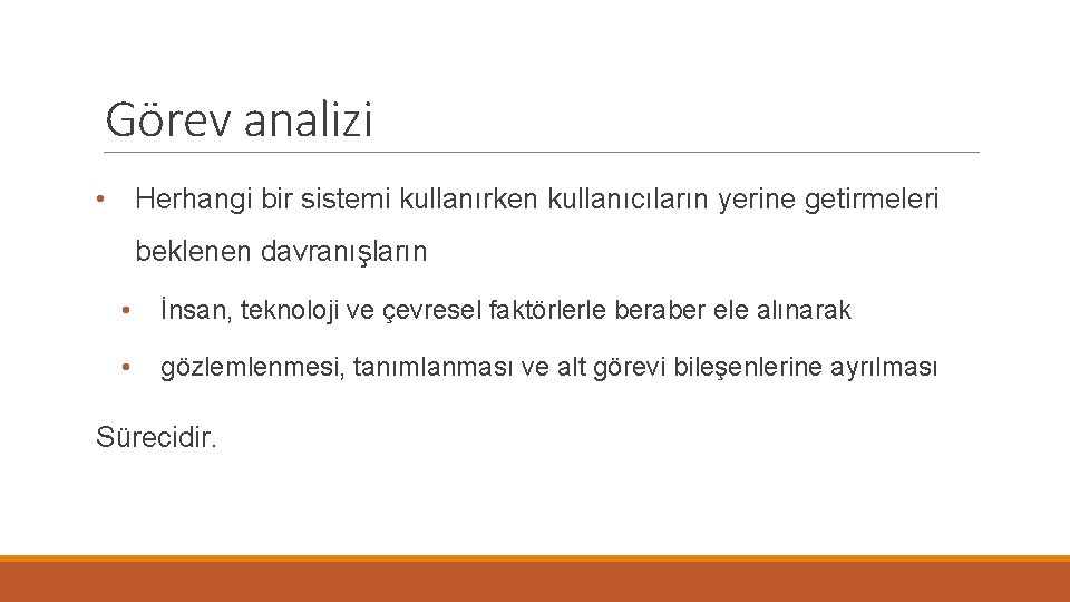 Görev analizi • Herhangi bir sistemi kullanırken kullanıcıların yerine getirmeleri beklenen davranışların • İnsan,
