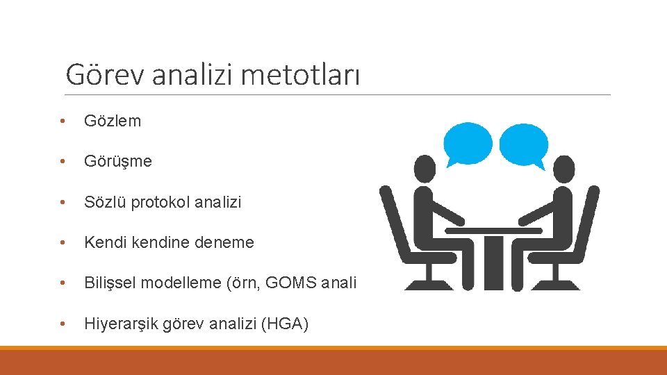 Görev analizi metotları • Gözlem • Görüşme • Sözlü protokol analizi • Kendi kendine