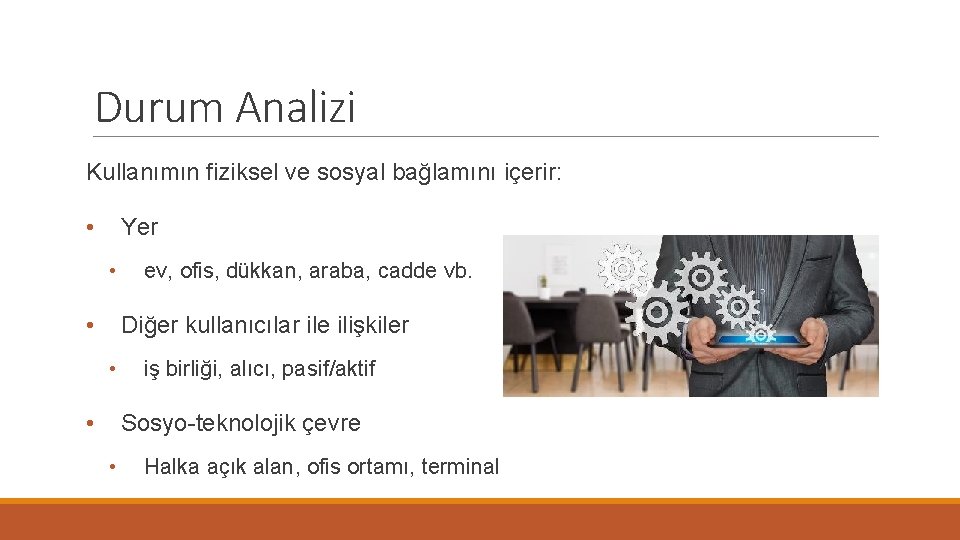 Durum Analizi Kullanımın fiziksel ve sosyal bağlamını içerir: • Yer • • ev, ofis,