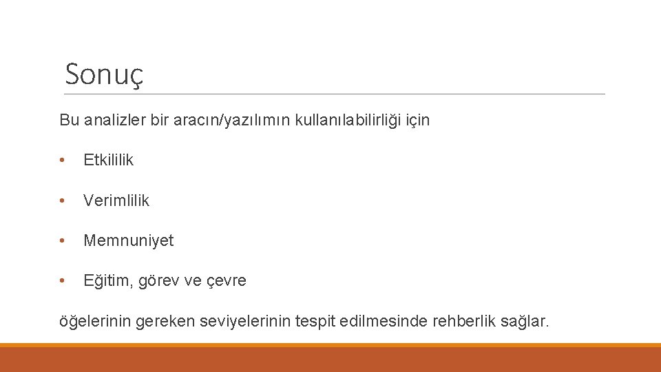 Sonuç Bu analizler bir aracın/yazılımın kullanılabilirliği için • Etkililik • Verimlilik • Memnuniyet •