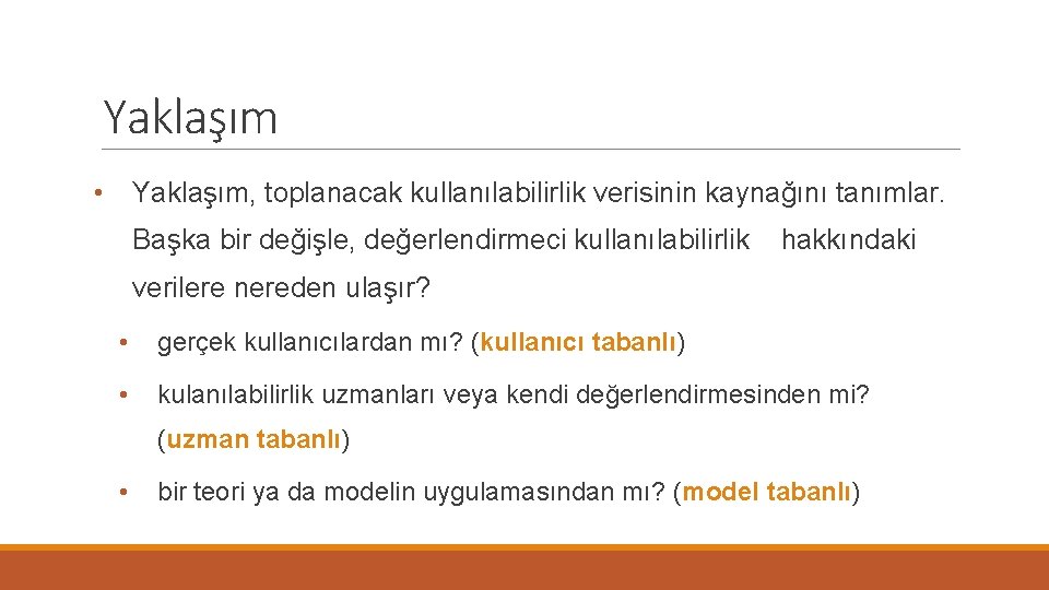 Yaklaşım • Yaklaşım, toplanacak kullanılabilirlik verisinin kaynağını tanımlar. Başka bir değişle, değerlendirmeci kullanılabilirlik hakkındaki