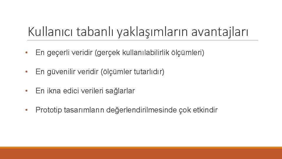 Kullanıcı tabanlı yaklaşımların avantajları • En geçerli veridir (gerçek kullanılabilirlik ölçümleri) • En güvenilir