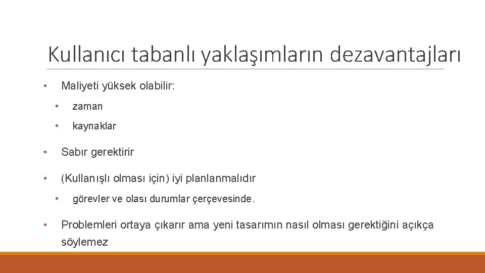 Kullanıcı tabanlı yaklaşımların dezavantajları • Maliyeti yüksek olabilir: • zaman • kaynaklar • Sabır