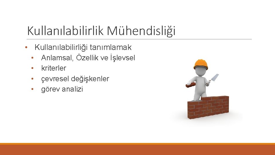 Kullanılabilirlik Mühendisliği • Kullanılabilirliği tanımlamak • • Anlamsal, Özellik ve İşlevsel kriterler çevresel değişkenler