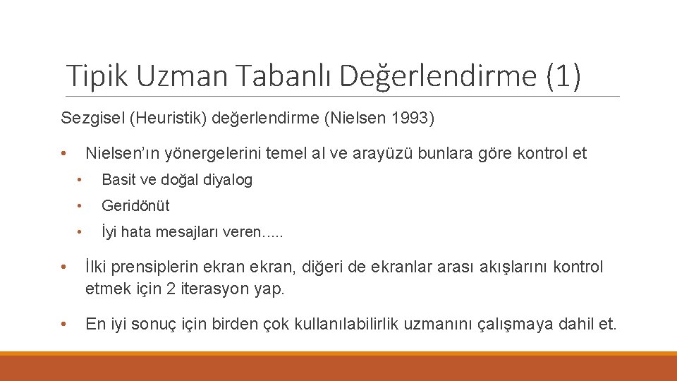 Tipik Uzman Tabanlı Değerlendirme (1) Sezgisel (Heuristik) değerlendirme (Nielsen 1993) • Nielsen’ın yönergelerini temel