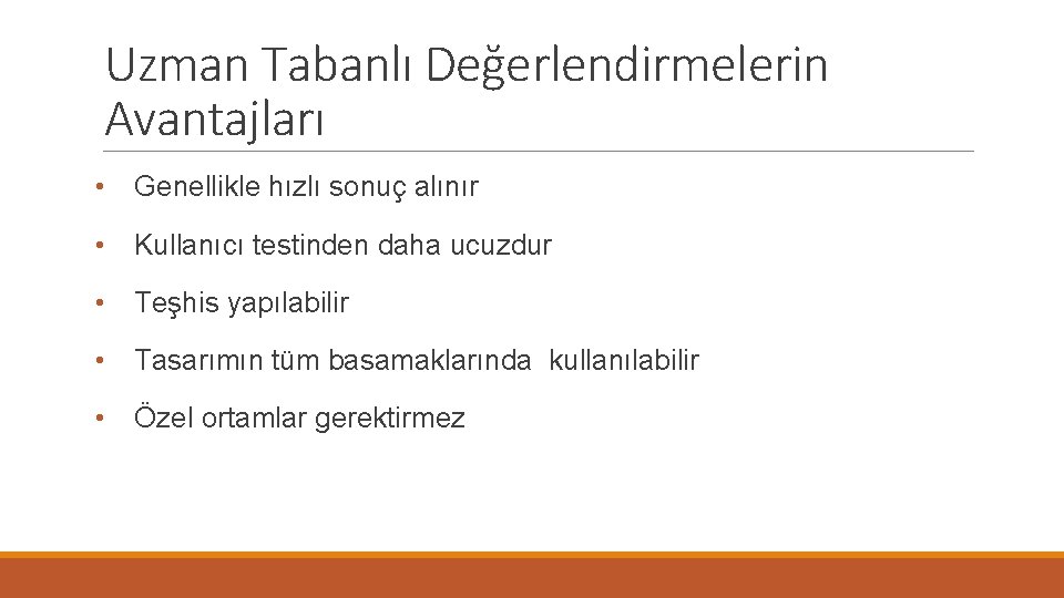 Uzman Tabanlı Değerlendirmelerin Avantajları • Genellikle hızlı sonuç alınır • Kullanıcı testinden daha ucuzdur