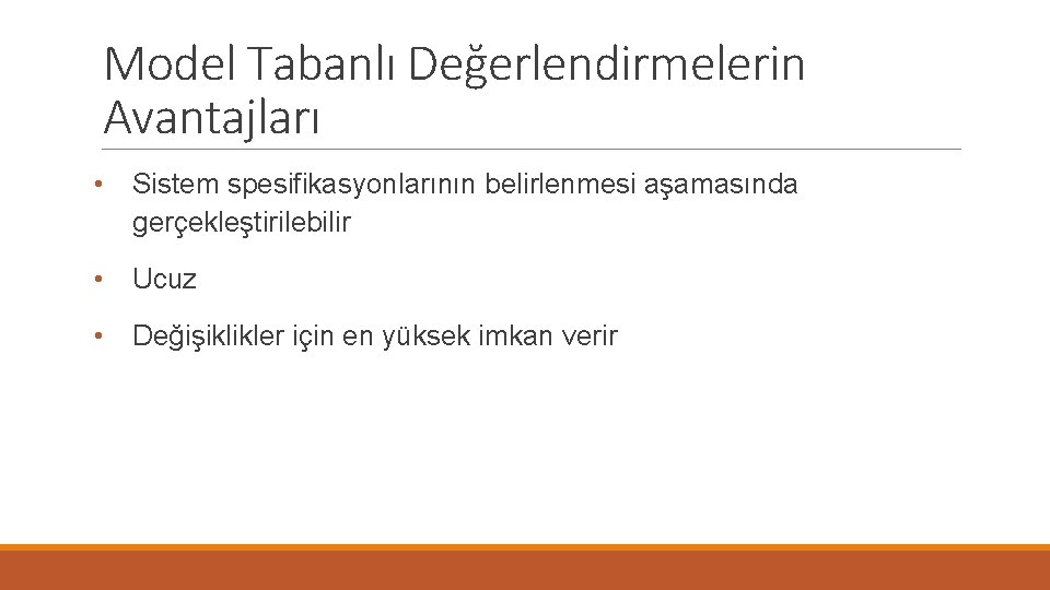 Model Tabanlı Değerlendirmelerin Avantajları • Sistem spesifikasyonlarının belirlenmesi aşamasında gerçekleştirilebilir • Ucuz • Değişiklikler