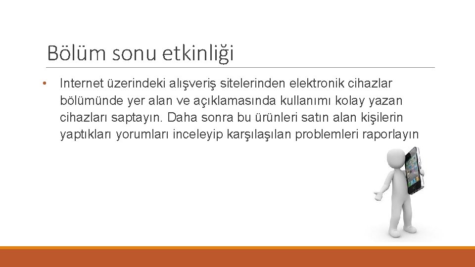 Bölüm sonu etkinliği • Internet üzerindeki alışveriş sitelerinden elektronik cihazlar bölümünde yer alan ve